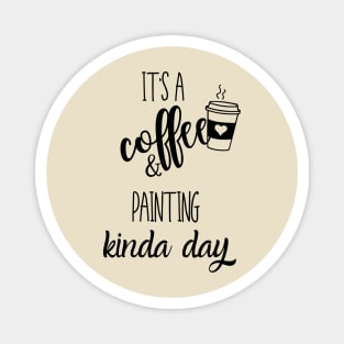 its a coffee and painting kinda day Magnet